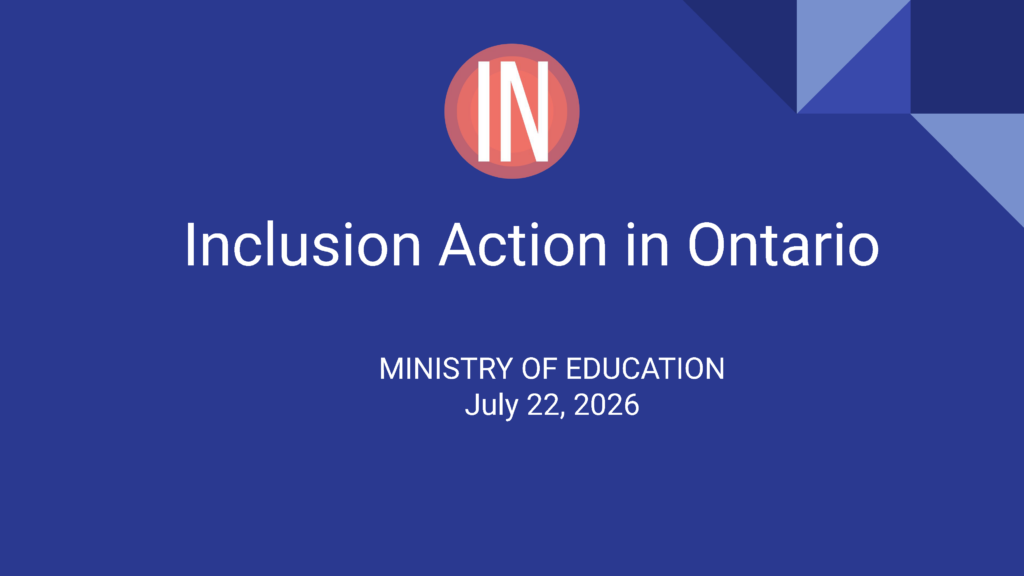 Title slide for a presentation by Inclusion Action in Ontario to the Ministry of Education - July 22, 2026.